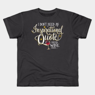 I Don't Need an Inspirational Quote, I Need Wine Kids T-Shirt